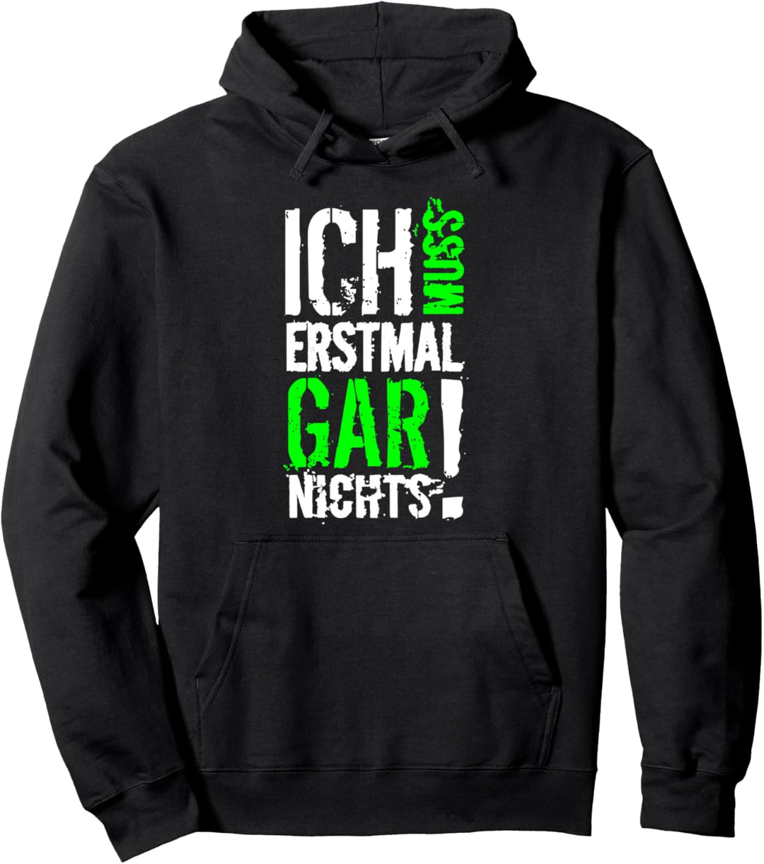 ICH MUSS ERSTMAL GAR NICHTS Geschenkidee lustige Sprüche Pullover Hoodie