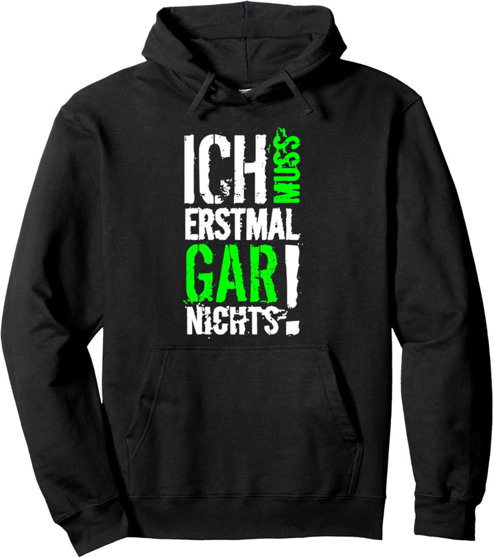 ICH MUSS ERSTMAL GAR NICHTS Geschenkidee lustige Sprüche Pullover Hoodie