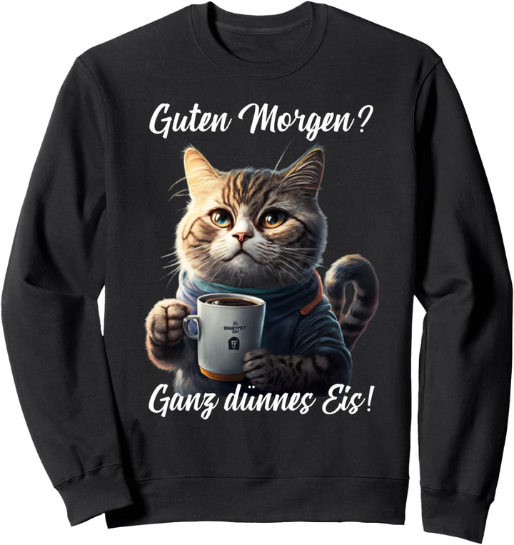 Lustige Katzen Sprüche Guten Morgen Ganz dünnes Eis Katze Sweatshirt