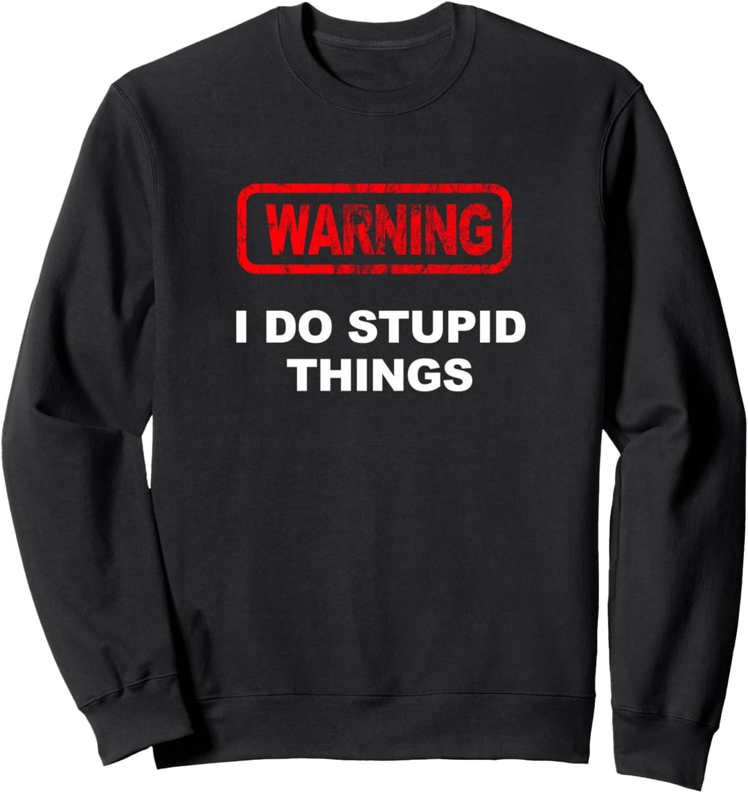 Warning I do stupid Things Sweatshirt