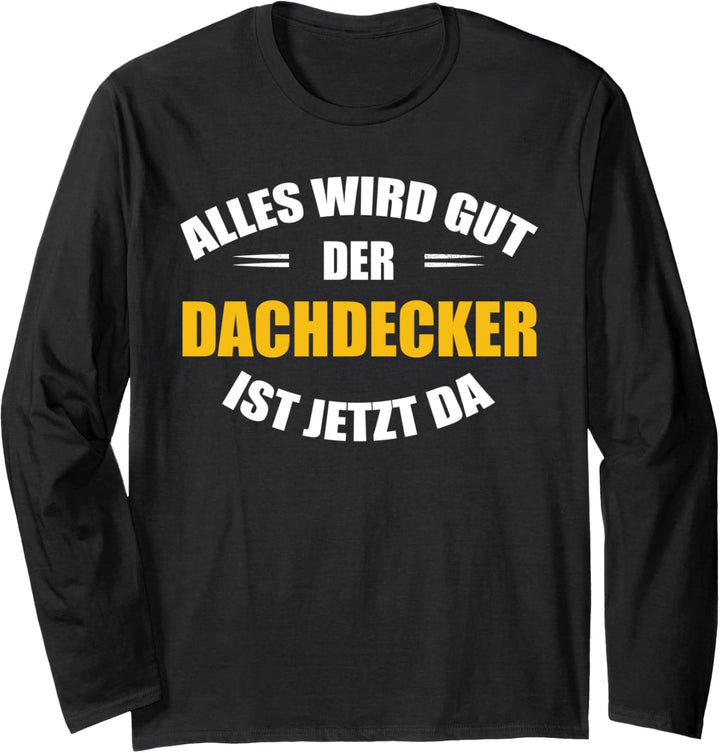 Alles wird gut, der Dachdecker ist jetzt da! Langarmshirt