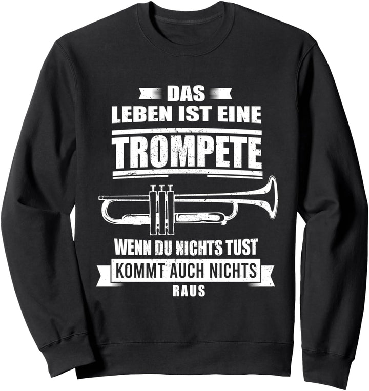 Das Leben ist wie eine Trompete - Weisheit Trompeter Musik Sweatshirt
