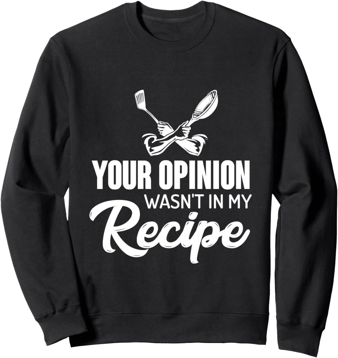 Your Opinion Was Not In My Recipe - Funny Chef Sweatshirt