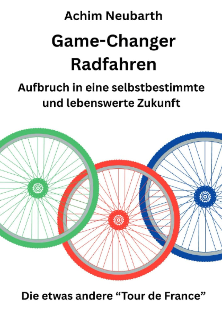 Game-Changer Radfahren Aufbruch in eine selbstbestimmte und lebenswerte Zukunft: Die etwas andere "T