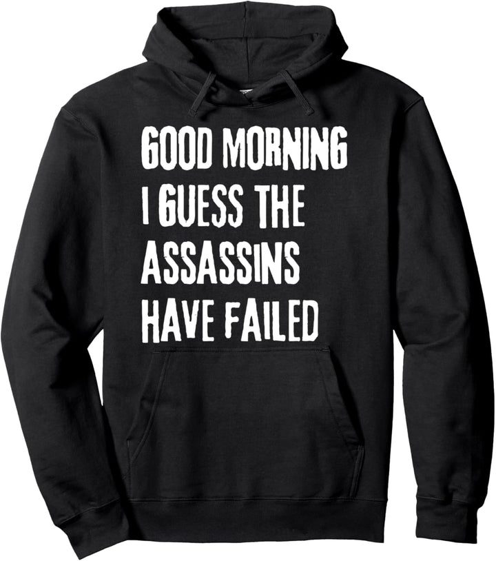 Good Morning I See The Assassins Have Failed Funny Sarcasm Pullover Hoodie