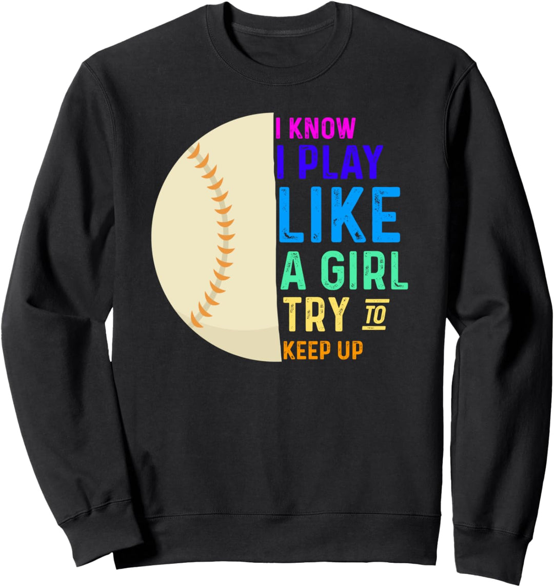 Softball I Know I Play Like A Girl Try To Keep Up Sweatshirt