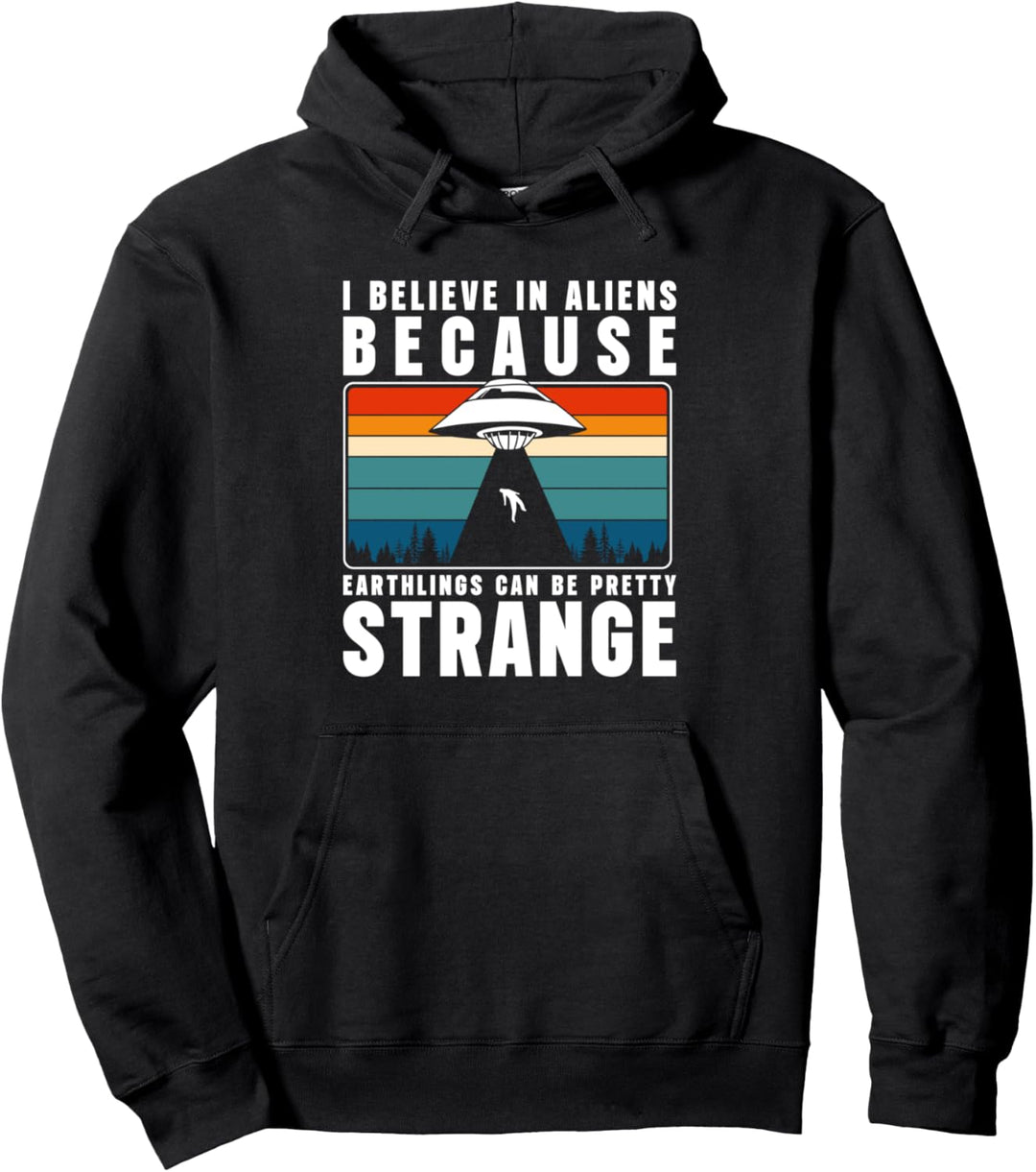 I Believe In Aliens Because Earthlings Can Be Pretty Strange Pullover Hoodie