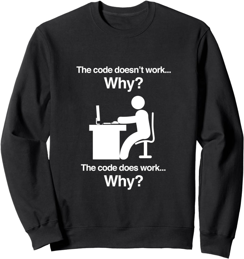 The Code Doesnt Work Why? Funny Computer Coder Programmer Sweatshirt