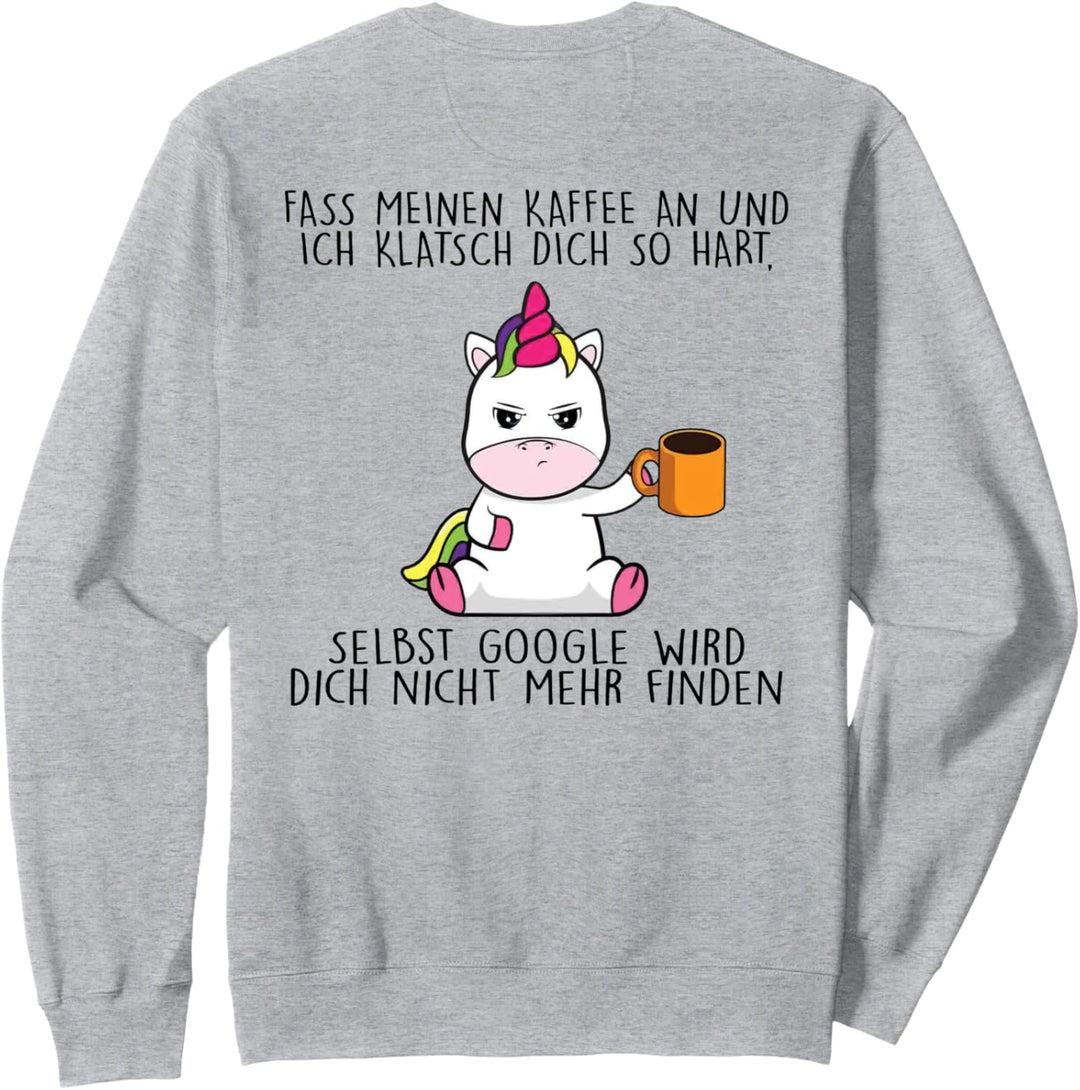 fass meinen kaffee an und ich klatsch dich so hart Sweatshirt
