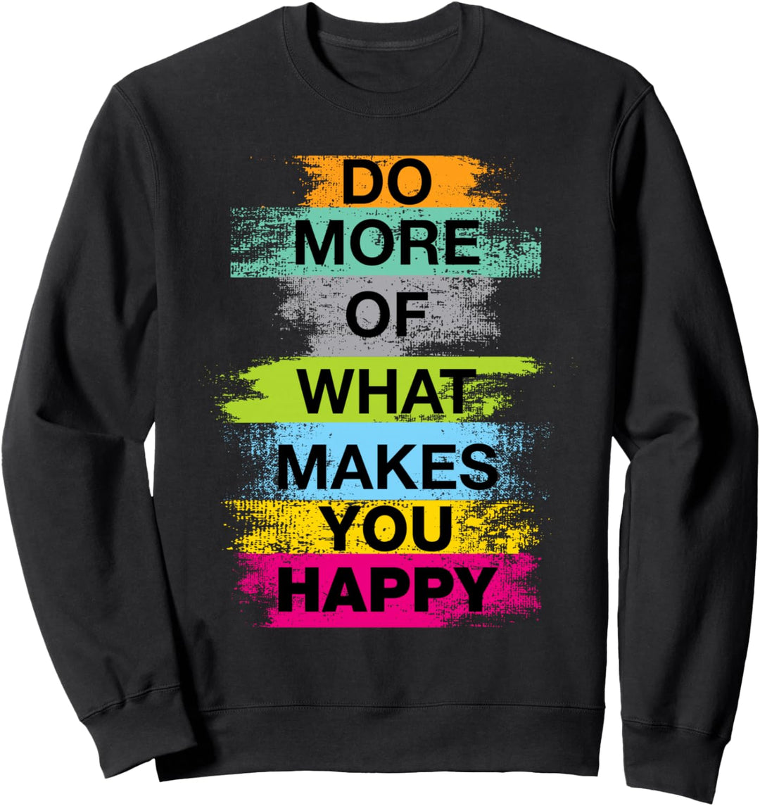 Do More Of What Gives You Happiness Motivational Quotes Cool Sweatshirt