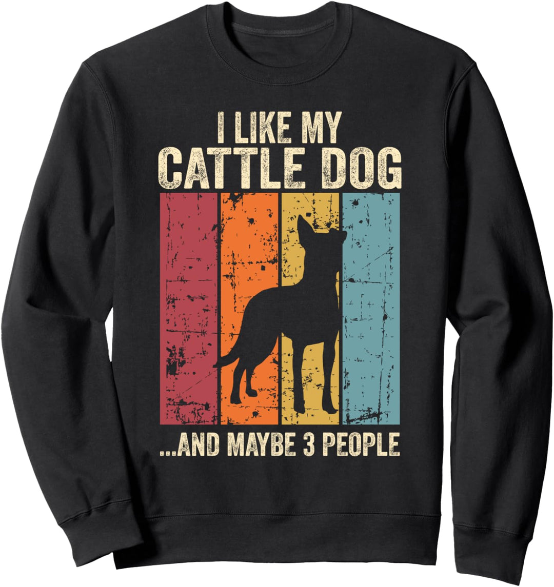 I like my Cattle Dog and maybe 3 people Sweatshirt