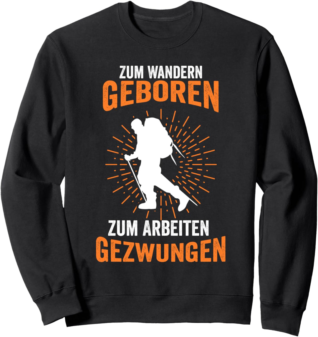 Zum Wandern geboren zum Arbeiten gezwungen Wanderer Sweatshirt