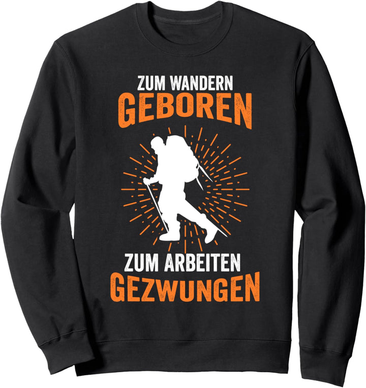 Zum Wandern geboren zum Arbeiten gezwungen Wanderer Sweatshirt