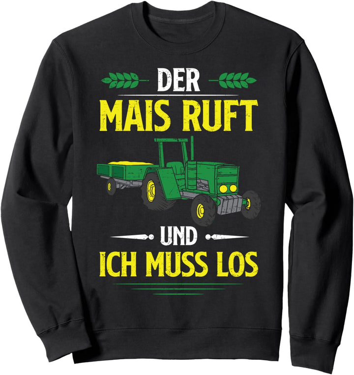Der Mais Ruft Und Ich Muss Los Maistransport Maisernte Bauer Sweatshirt