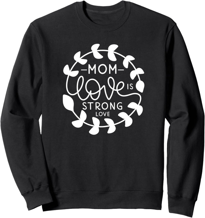Mom Love Is Strong Love - Mother's Day Sweatshirt