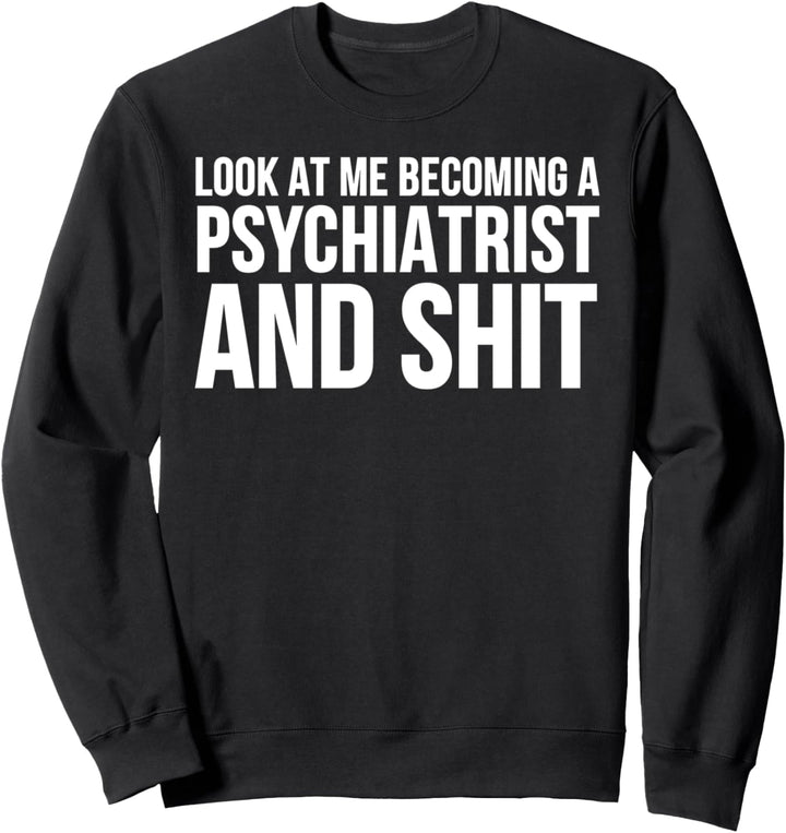 Schau mich an, der Psychiater wird und Scheisse - Psychiatrie lustig Sweatshirt