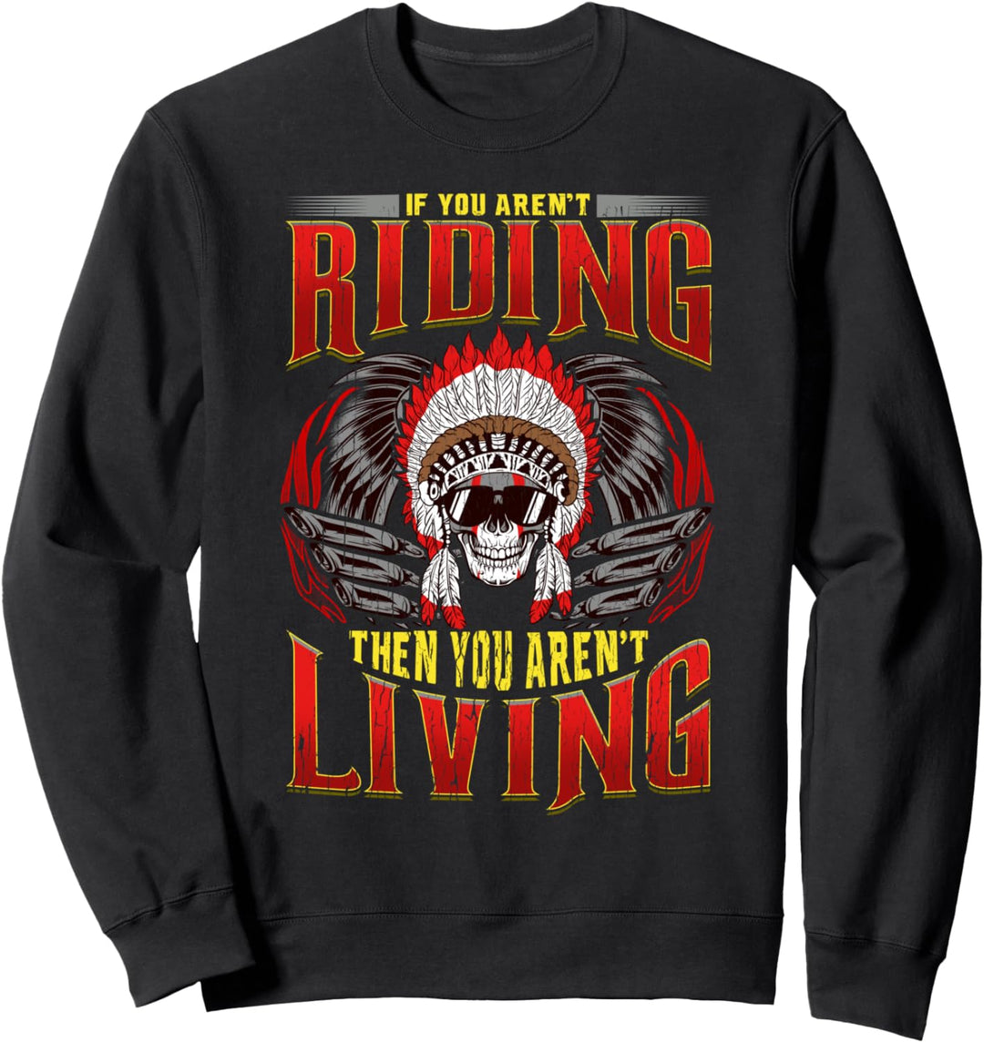 Native American Chief Aren't Riding Aren't Living Motorcycle Sweatshirt