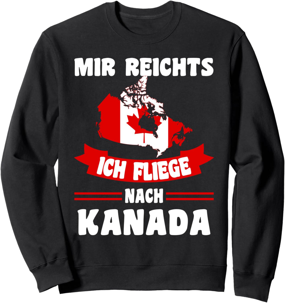 Kanada Flagge - Mir reichts ich fliege nach Kanada Sweatshirt