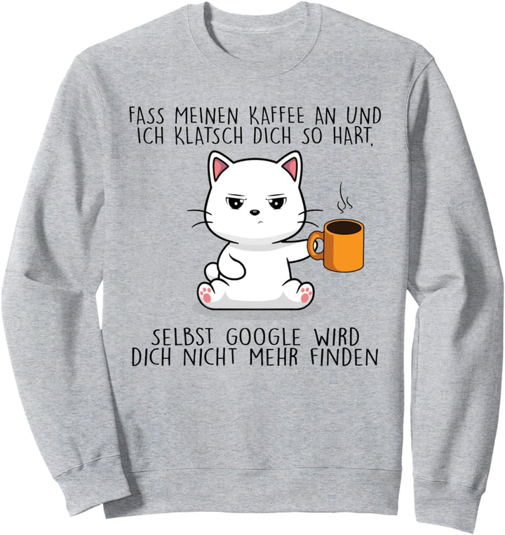 fass meinen kaffee an und ich klatsch dich so hart Sweatshirt