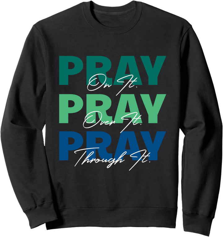 Pray On It, Pray Over It, Pray Through It Christian Saying Sweatshirt