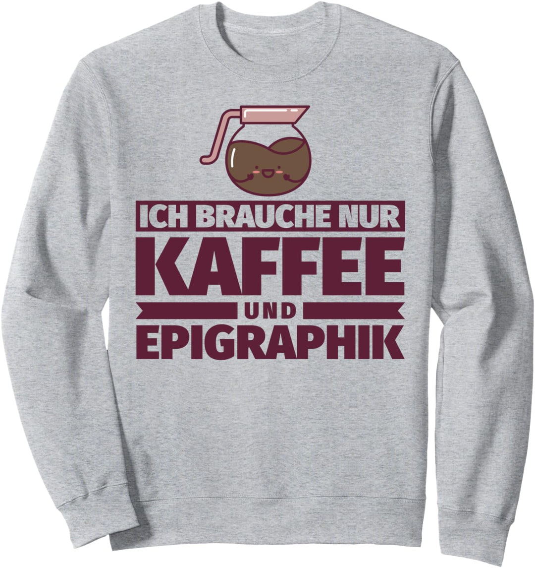 Ich brauche nur Kaffee und Epigraphik Sweatshirt