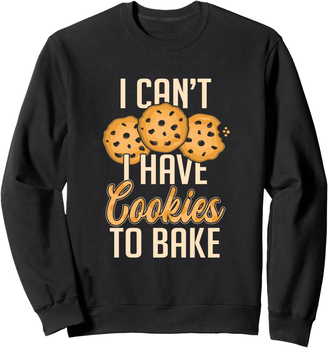 I Can't I Have Cookies To Bake Cook Chef Backen Sweatshirt