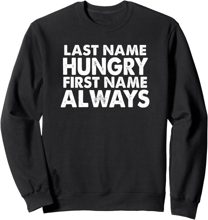 Last Name Hungry First Name Always - Funny Sweatshirt