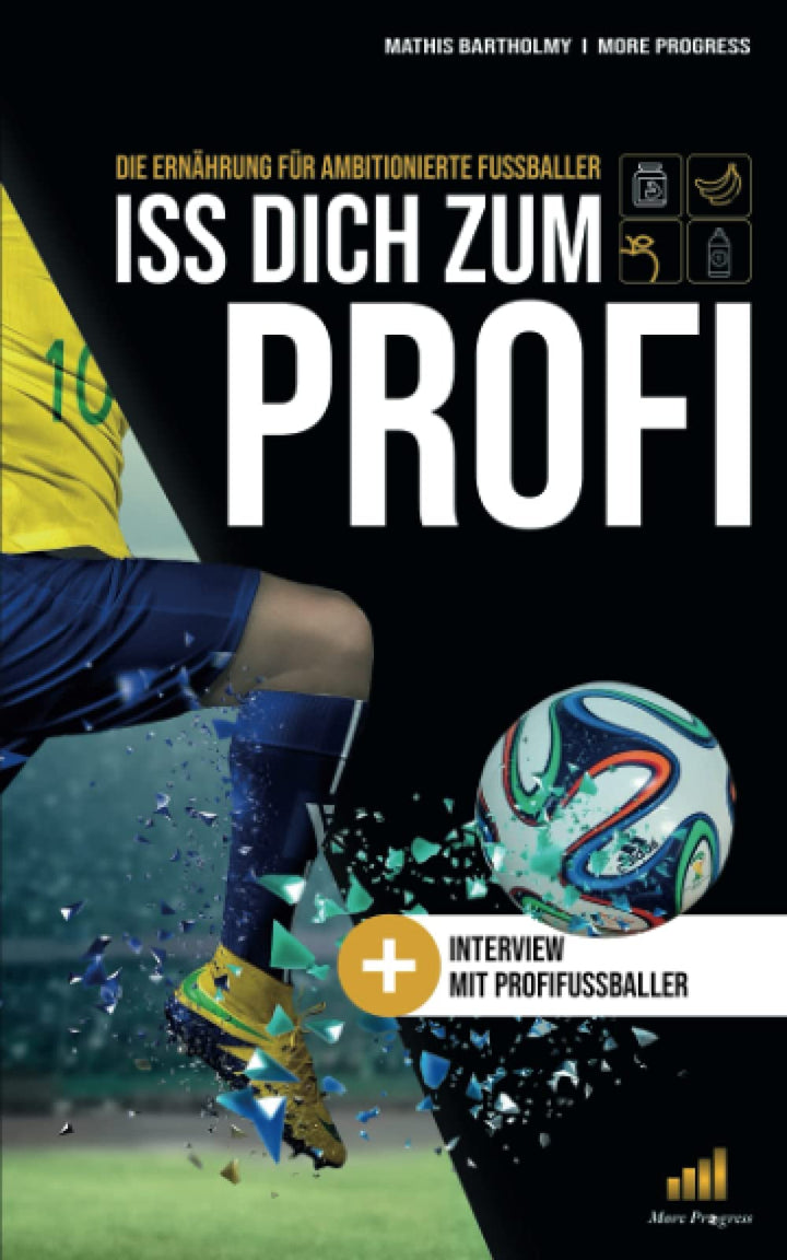 Iss dich zum Profi !: Die Ernährung für ambitionierte Fussballer !, Taschenbuch