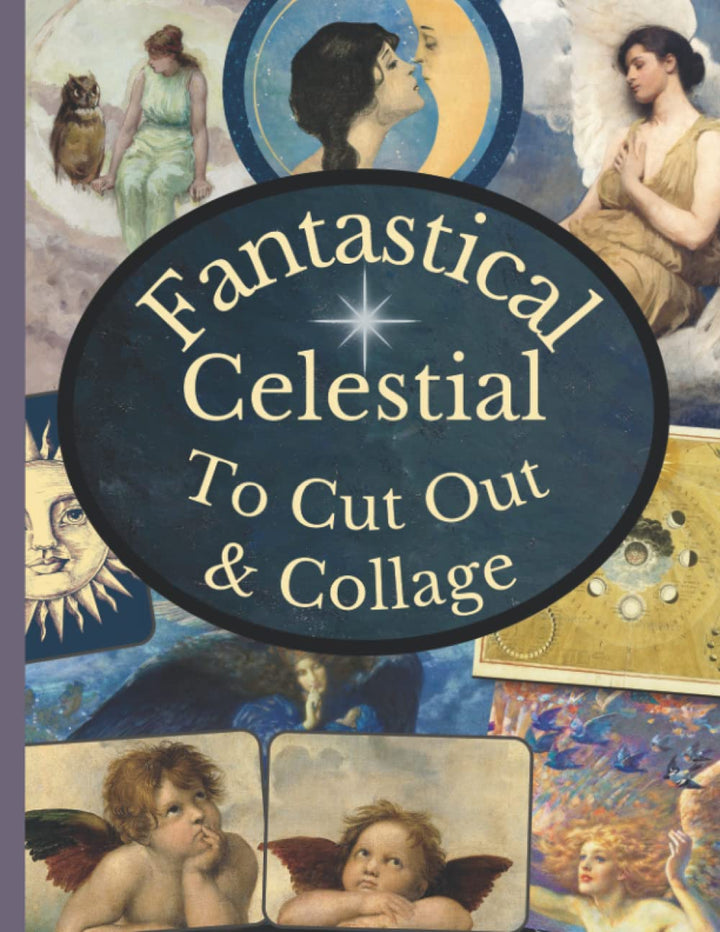 Fantastical Celestial To Cut Out & Collage: A Collection Of Vintage Astrology, Astronomy And Angel E
