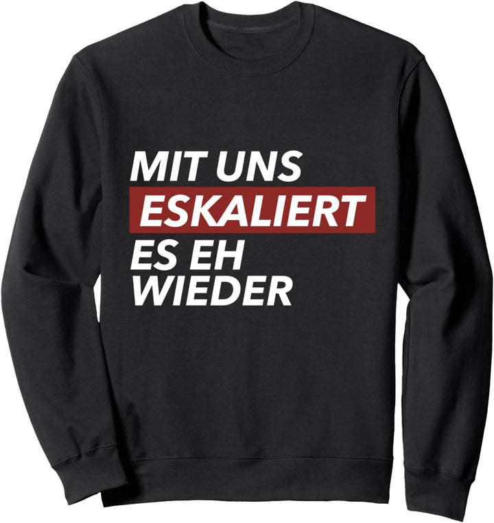 Sarkusmus Spruch Ironie Humor Mit Uns Eskaliert Es Eh Wieder Sweatshirt