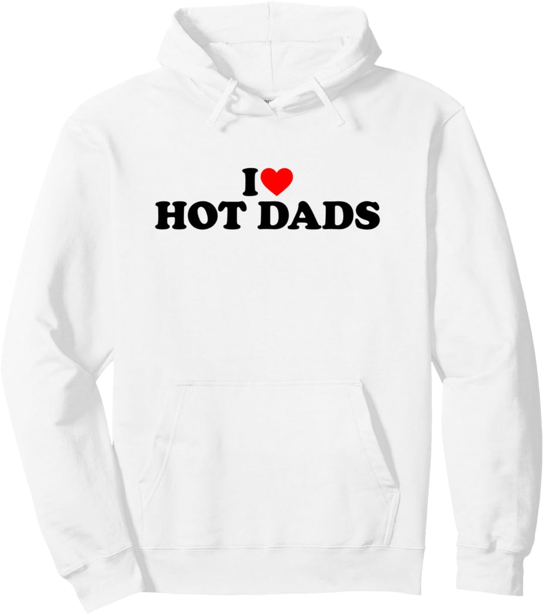 I Love Hot Dads Shirt I Love Heart Hot Dads I Love Hot Dads Pullover Hoodie