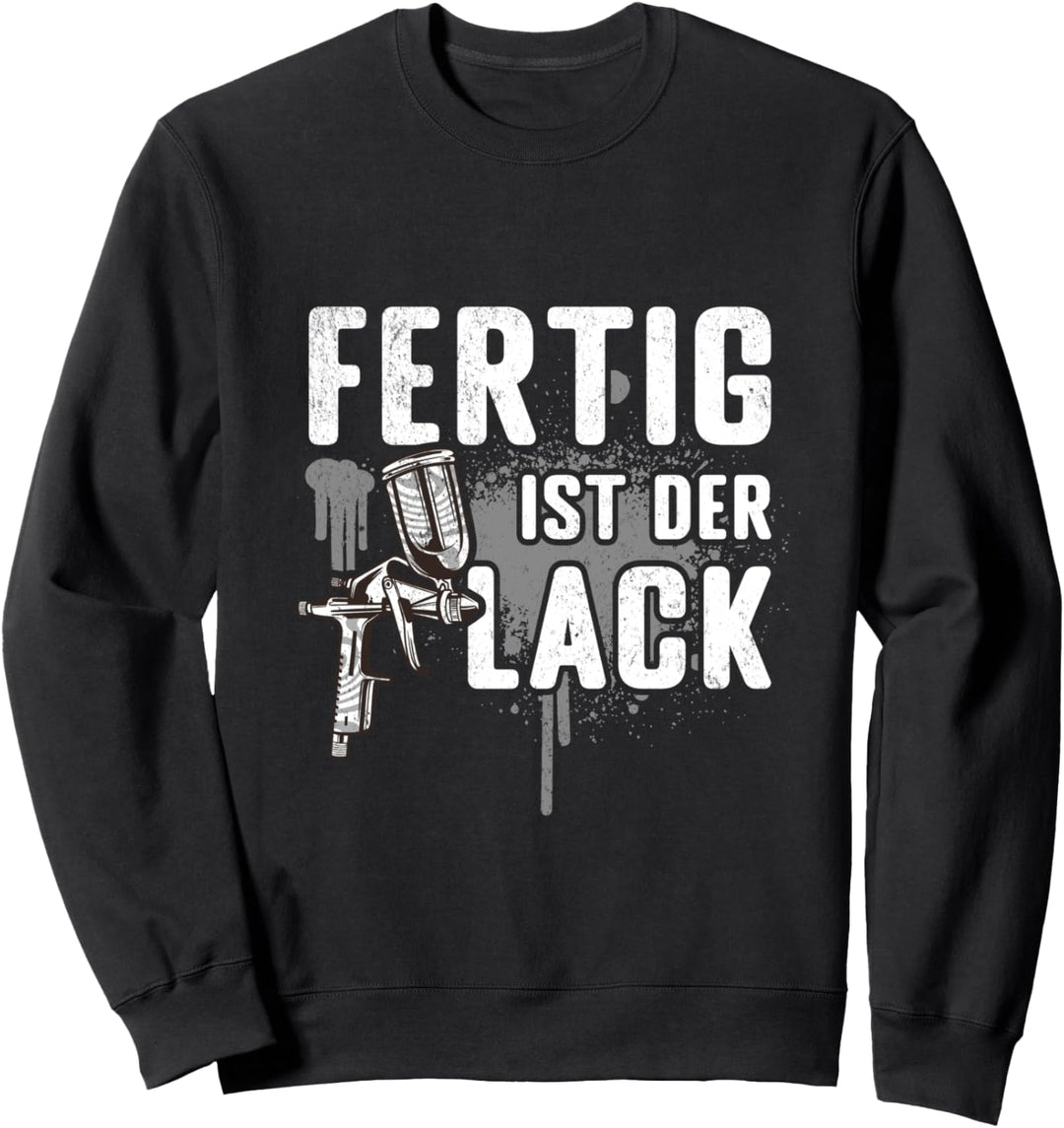 Fertig is der Lack Fahrzeuglackierer Lackierer Autolackierer Sweatshirt