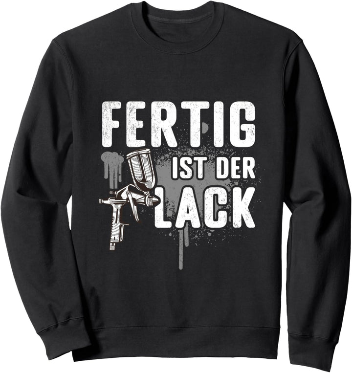 Fertig is der Lack Fahrzeuglackierer Lackierer Autolackierer Sweatshirt