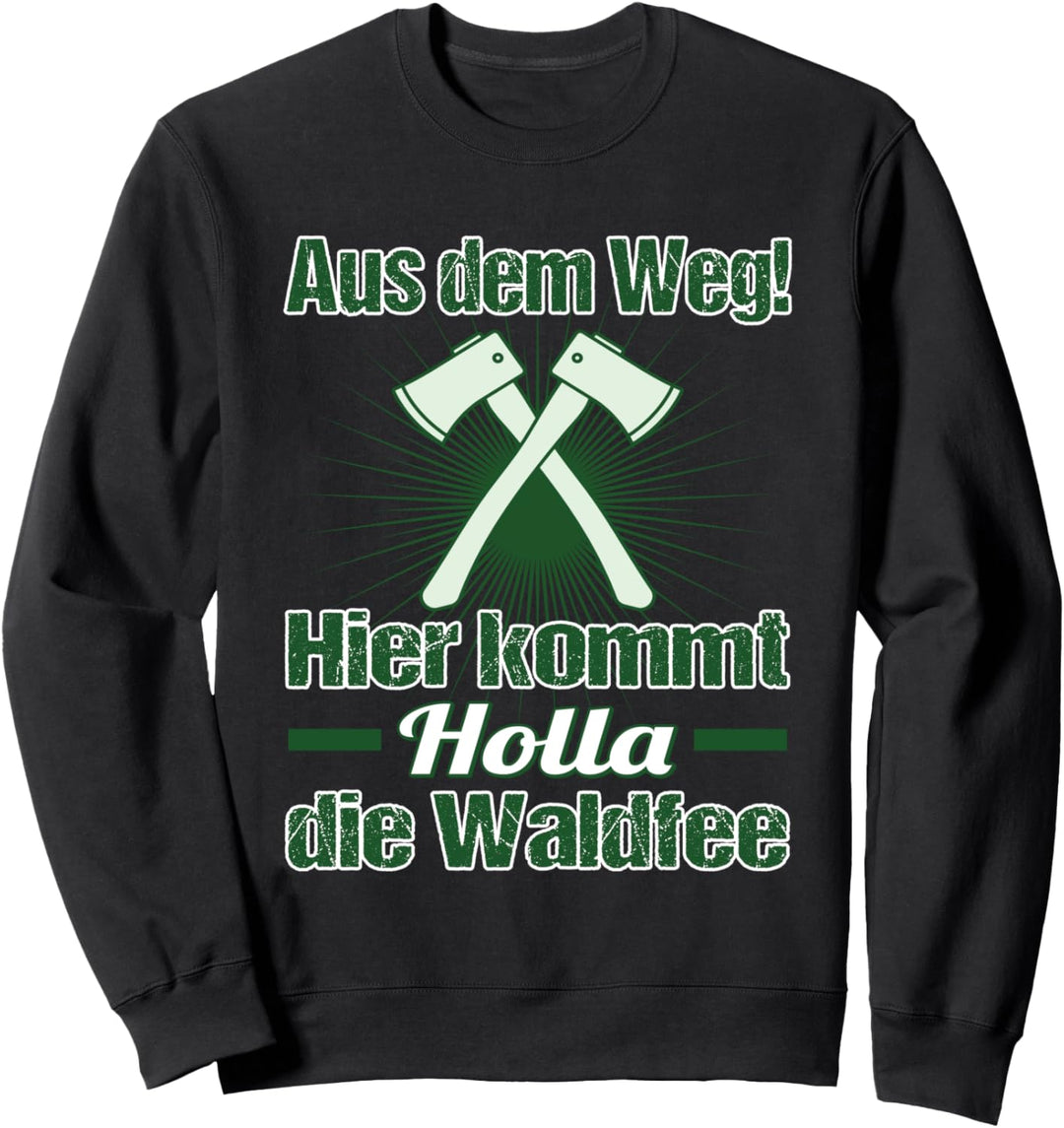 Holla, die Waldfee kommt zum Brennholz machen Sweatshirt