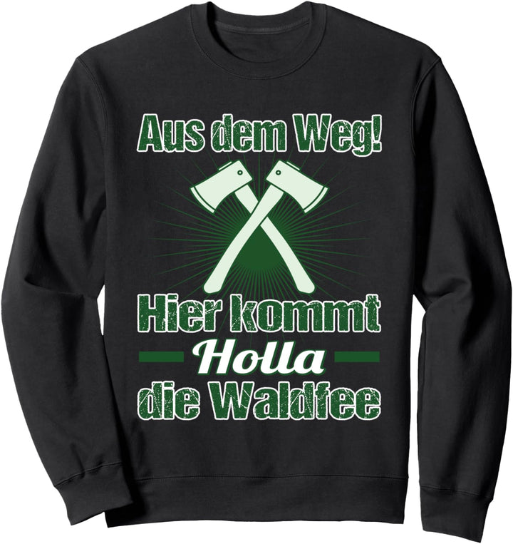 Holla, die Waldfee kommt zum Brennholz machen Sweatshirt