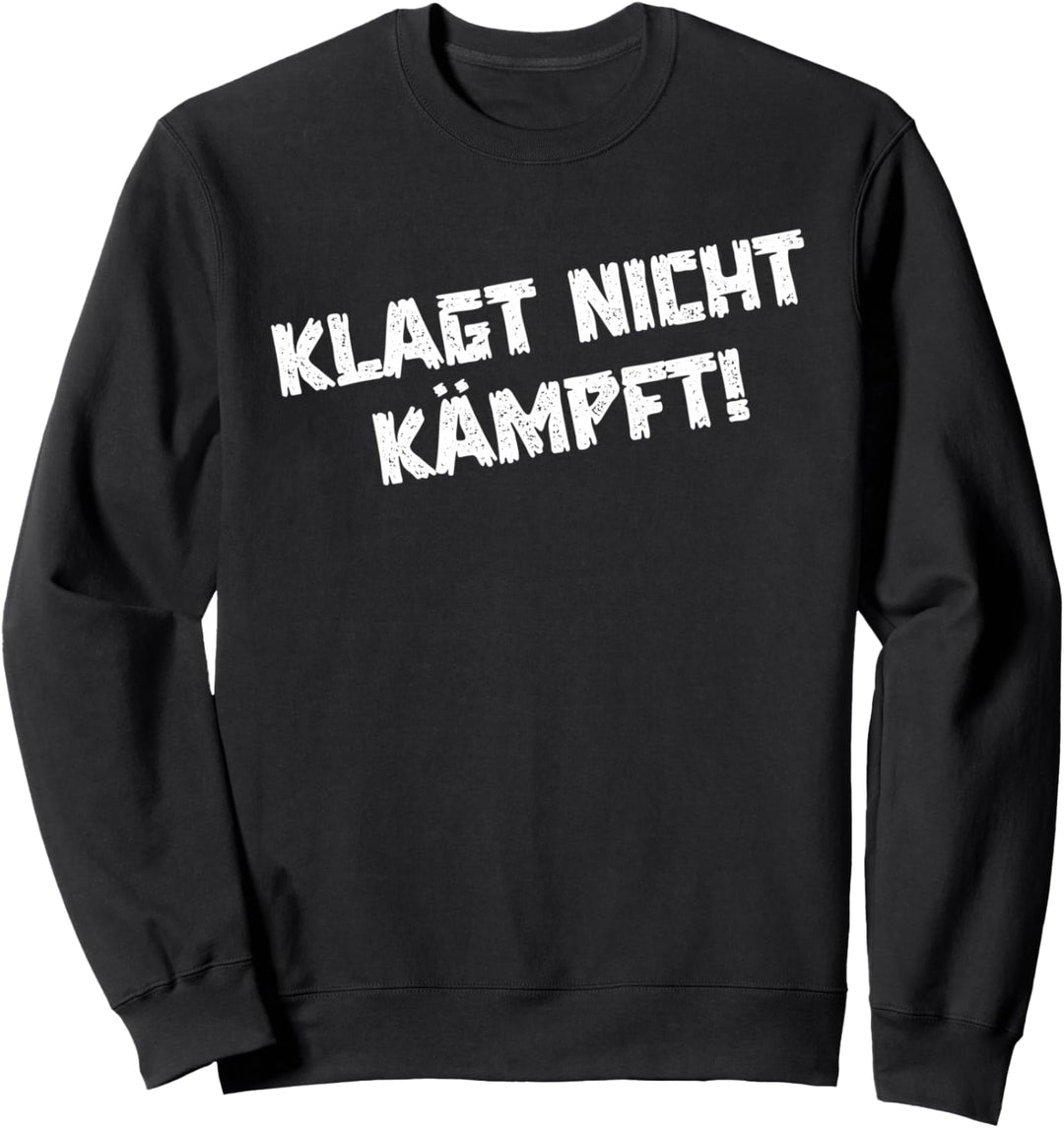 Klagt nicht kämpft Sweatshirt
