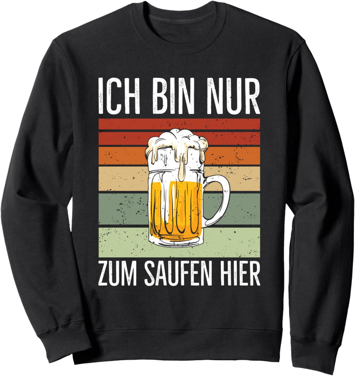 Ich Bin Nur Zum Saufen Hier Party Bier Sauf Spruch Sweatshirt