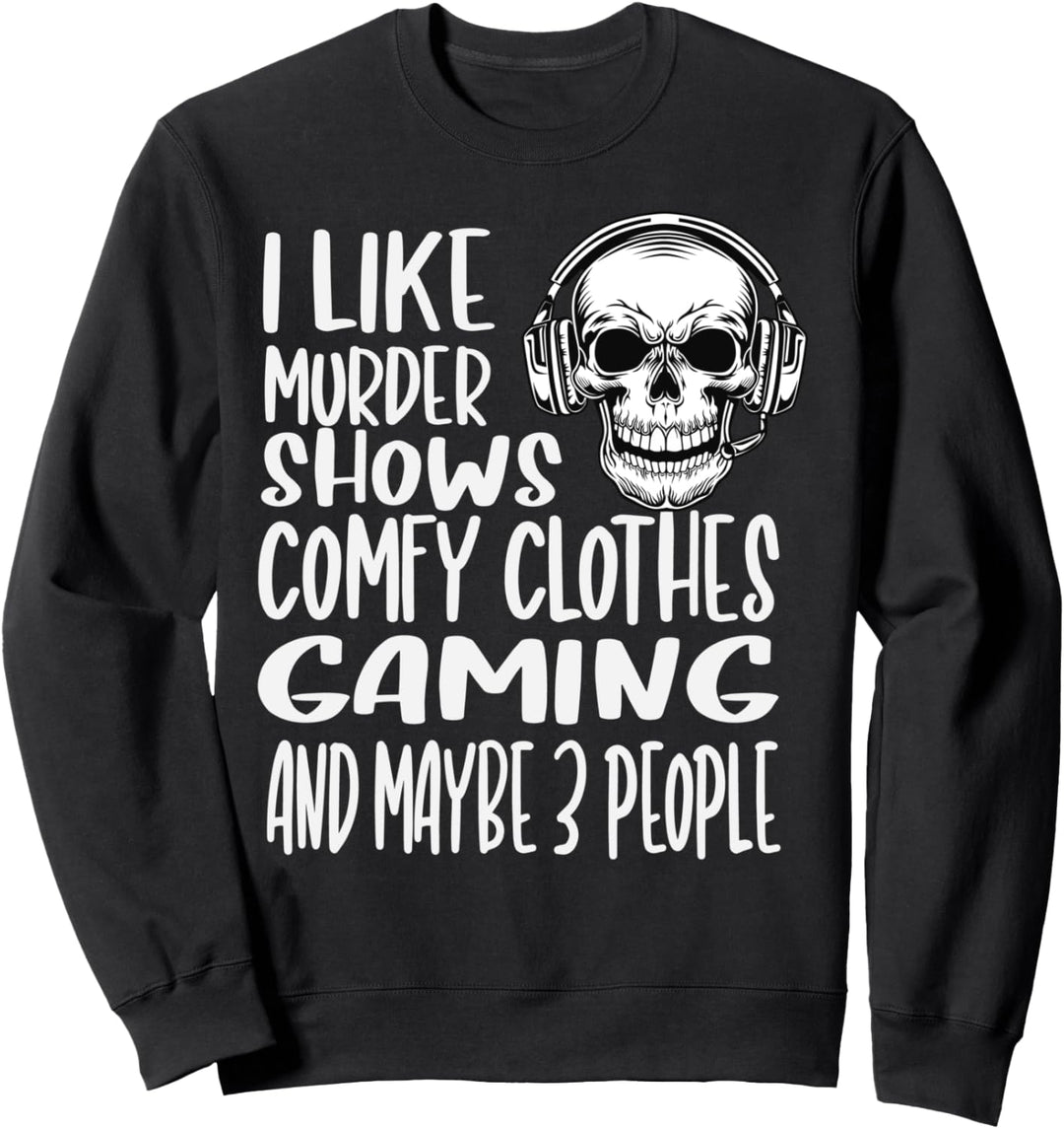 I Like Murder Shows Comfy Clothes Gaming And Maybe 3 People Sweatshirt