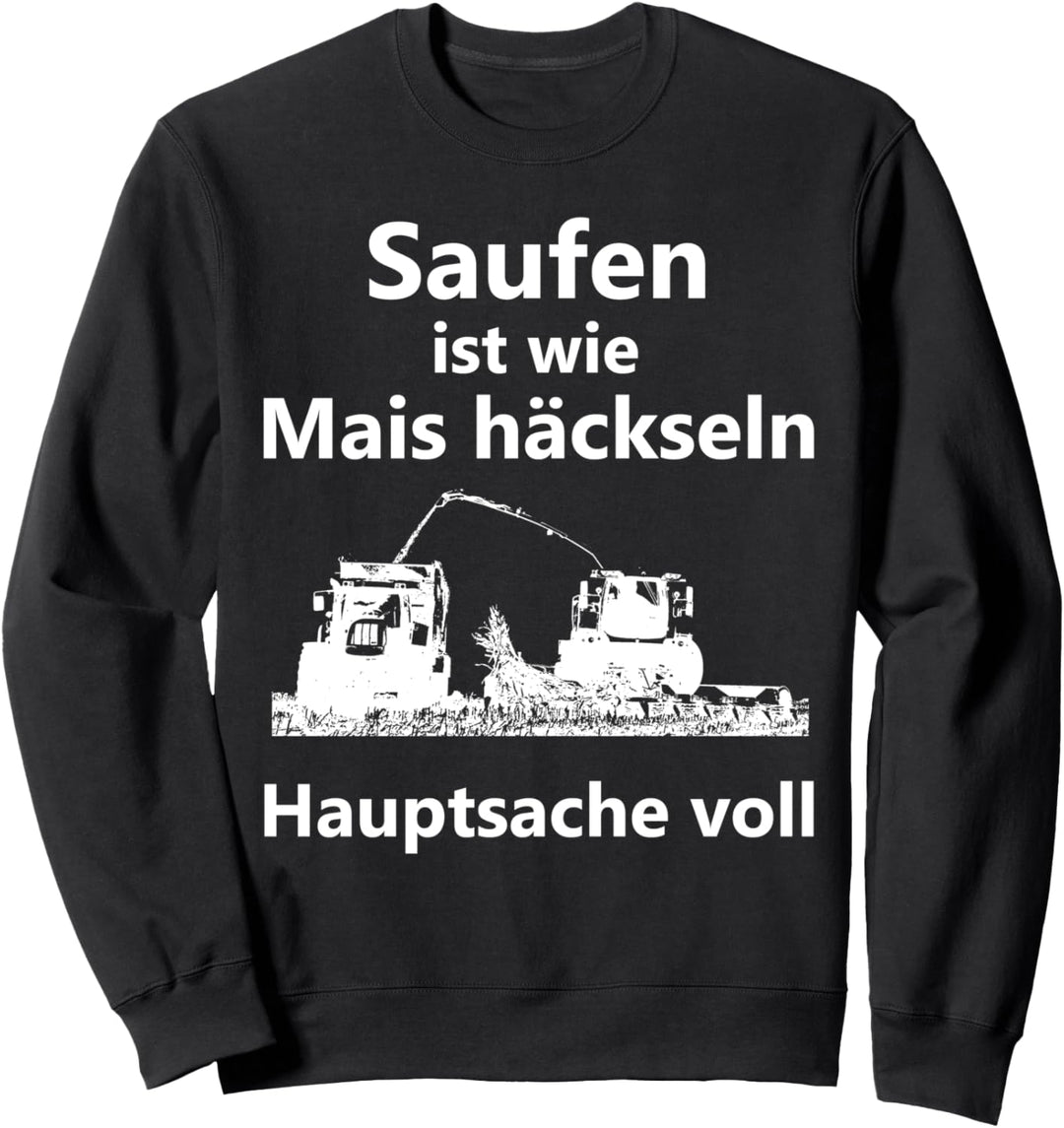 Saufen ist wie Mais häckseln Hauptsache voll Sweatshirt