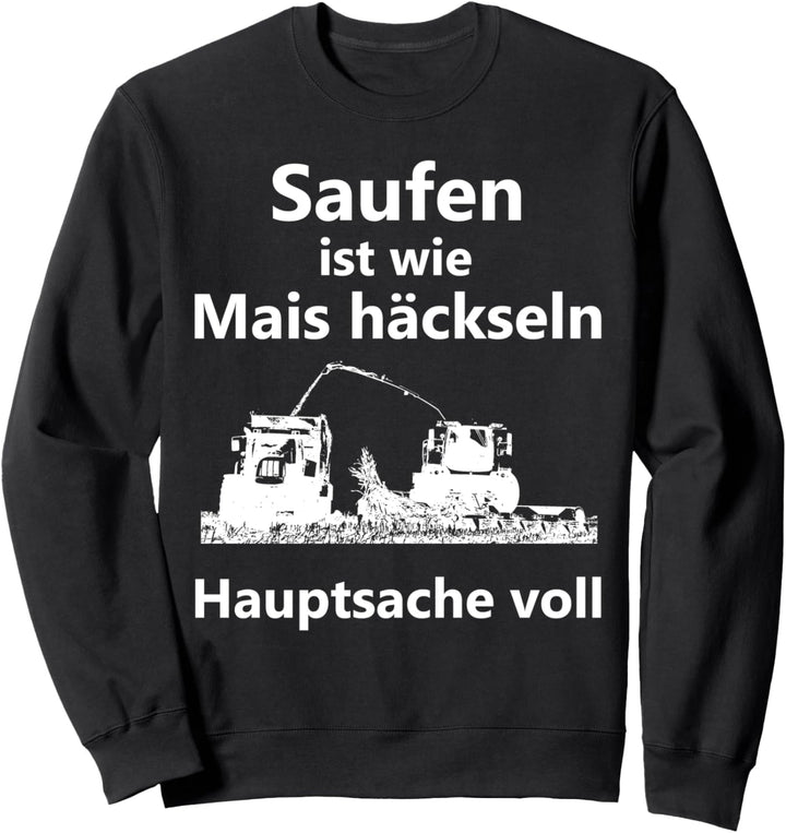 Saufen ist wie Mais häckseln Hauptsache voll Sweatshirt