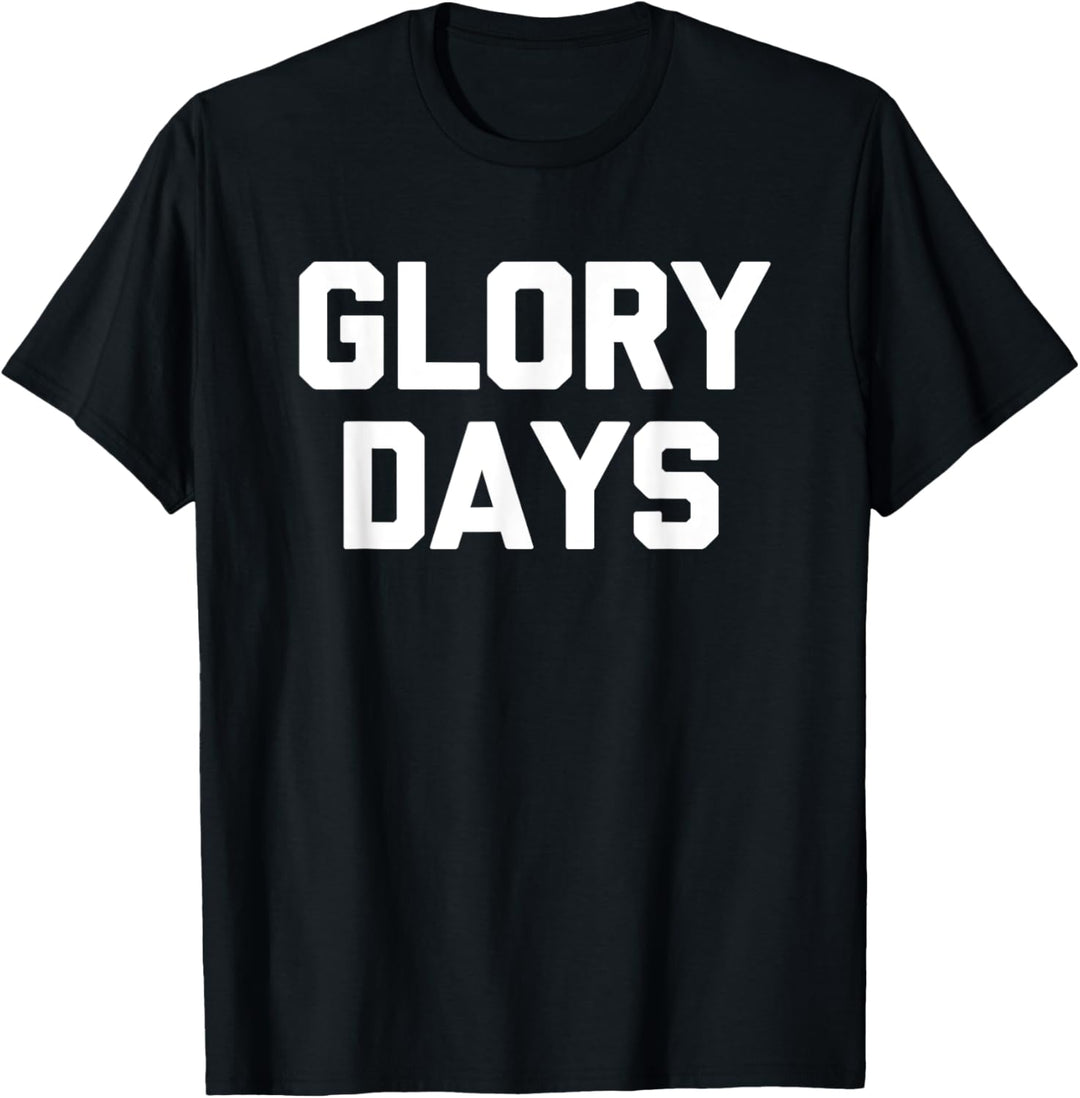Glory Days Lustiger Spruch sarkastischer Humor niedlich cool Neuheit T-Shirt
