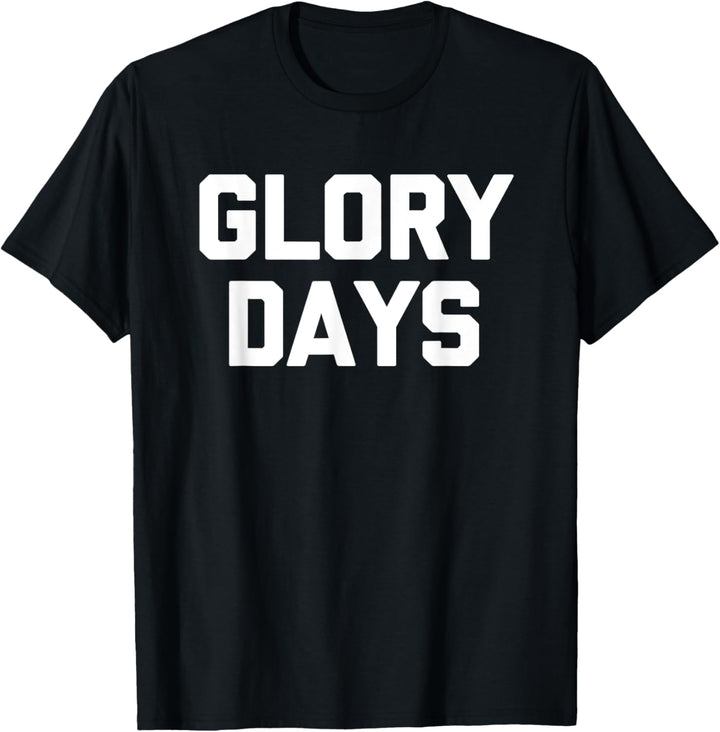 Glory Days Lustiger Spruch sarkastischer Humor niedlich cool Neuheit T-Shirt