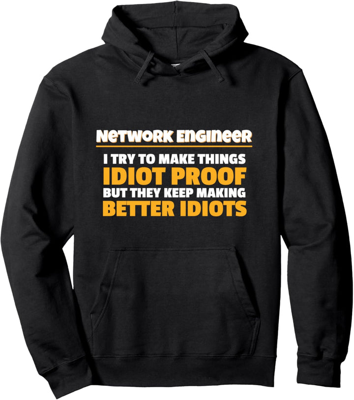 Network Engineering Make Things Idiot Proof Network Engineer Pullover Hoodie