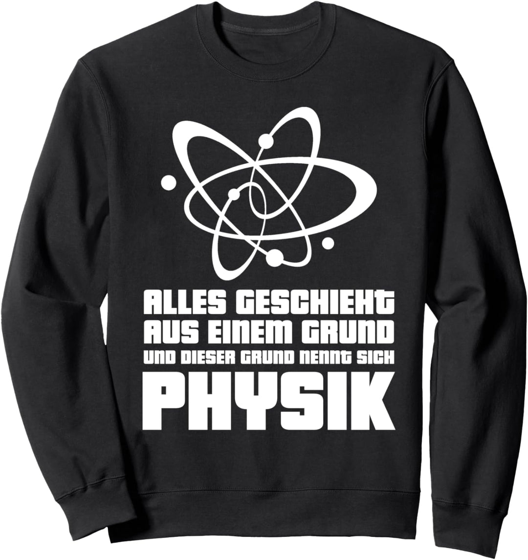 Alles geschieht aus einem Grund und der heisst Physik Sweatshirt