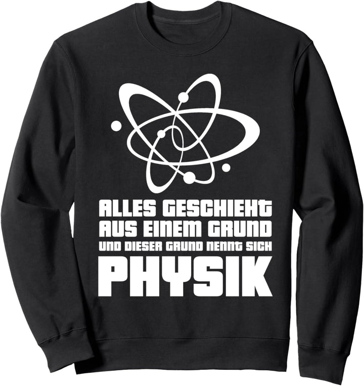 Alles geschieht aus einem Grund und der heisst Physik Sweatshirt