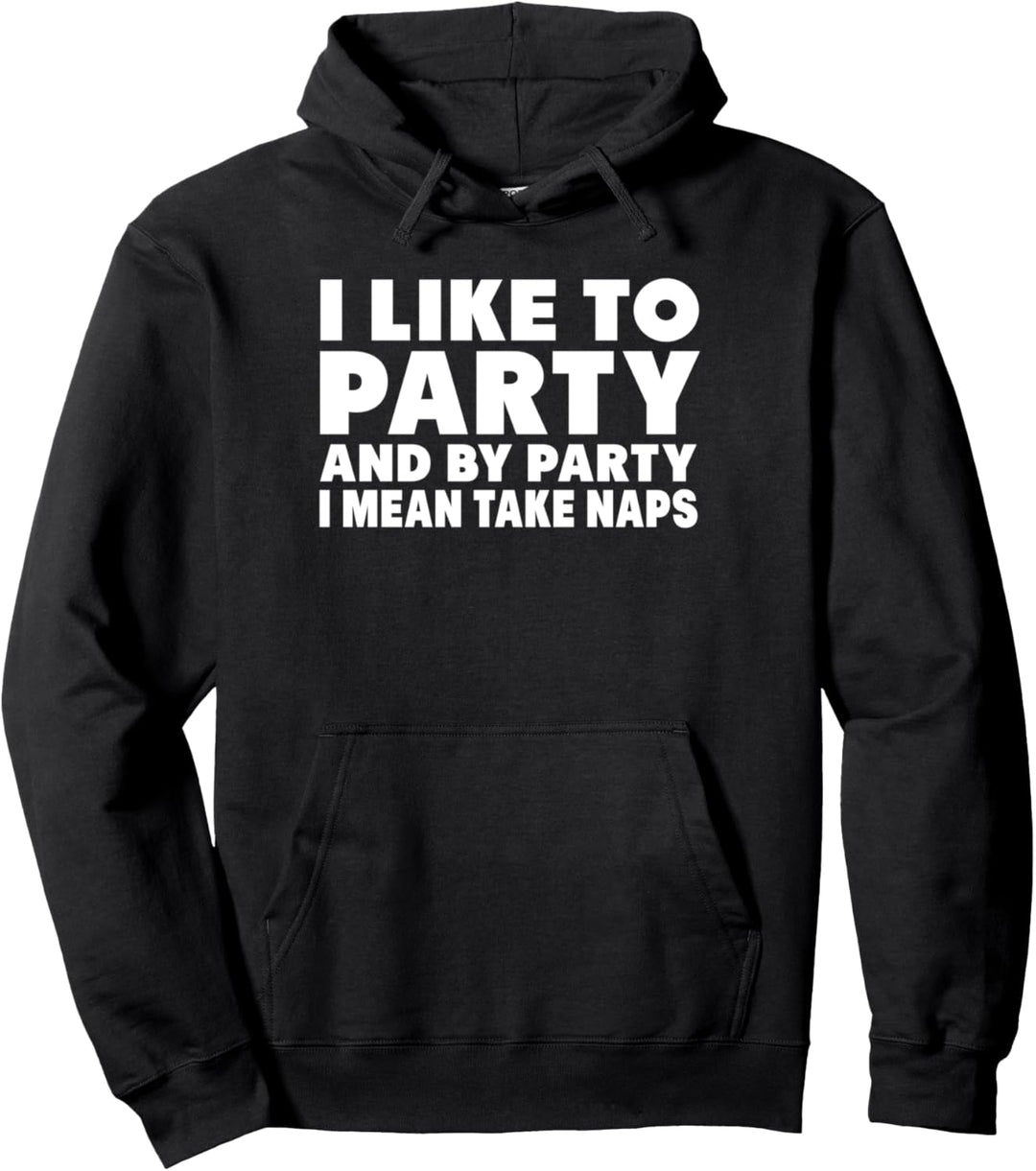 I Like To Party And By Party I Mean Take Naps - Sleep Funny Pullover Hoodie