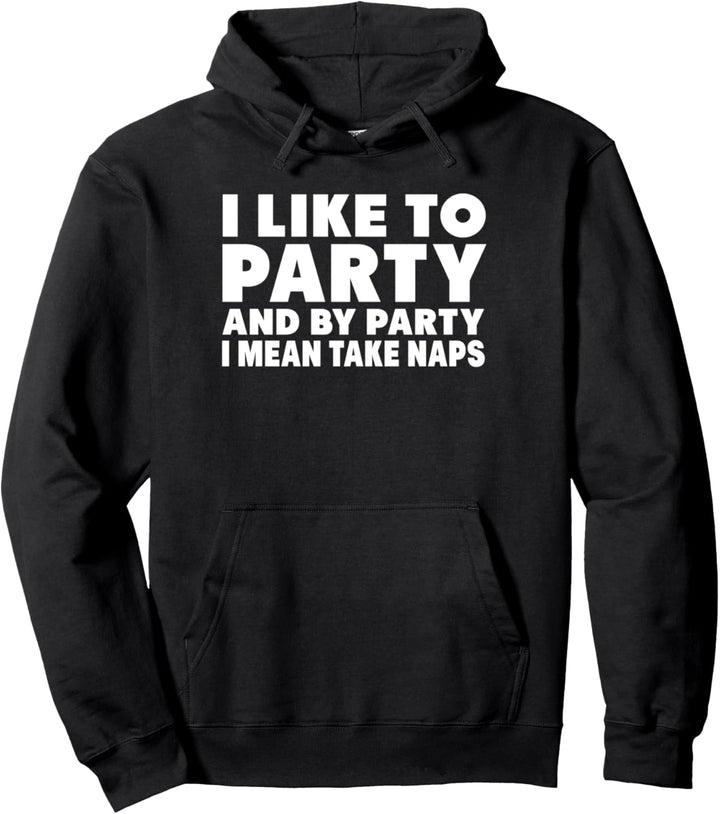 I Like To Party And By Party I Mean Take Naps - Sleep Funny Pullover Hoodie