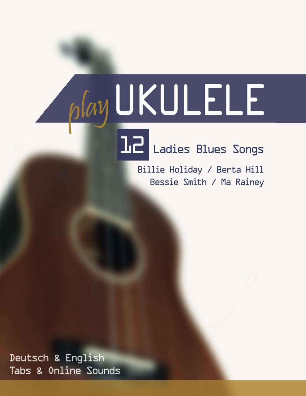 Play Ukulele - 12 Ladies Blues Songs - Billie Holiday / Berta Hill / Bessie Smith / Ma Rainey: Deuts