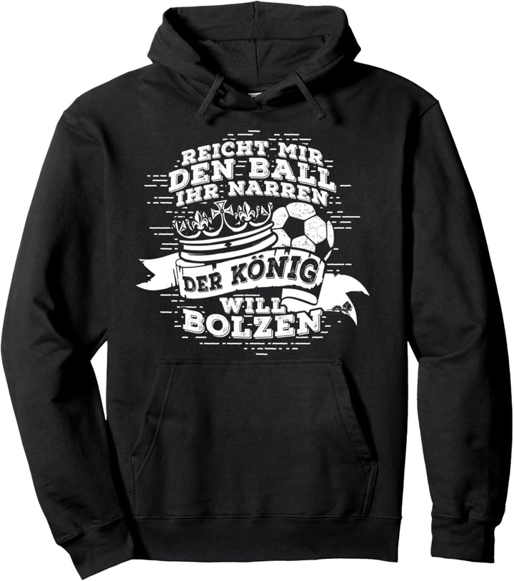 Der König will bolzen - Fussballspieler Fussball Pullover Hoodie