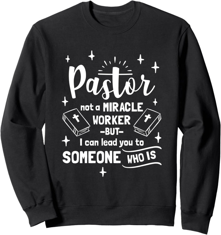 Pastor Not A Miracle Worker But I Can Lead You To Someone Sweatshirt